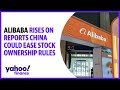 Alibaba rises on reports China could ease stock ownership rules