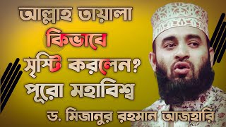 আল্লাহ তায়ালা | কিভাবে? এই সৃষ্টি জগৎ টাকে বানালেন | মিজানুর রহমান আজহারী | mizanur rahman azhari.