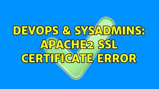 DevOps & SysAdmins: Apache2 SSL Certificate error (3 Solutions!!)