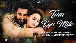 Tum Kya Mile (LYRICS) Rocky Aur Rani Kii Prem Kahaani | Arijit Singh & Shreya Ghoshal| Ranveer, Alia