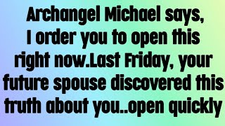 💌 God message today I Archangel Michael says, Last Friday, your future spouse discovered this..