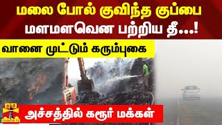 மலை போல் குவிந்த குப்பை..  மளமளவென பற்றிய தீ...! வானை முட்டும் கரும்புகை- அச்சத்தில் கரூர் மக்கள்