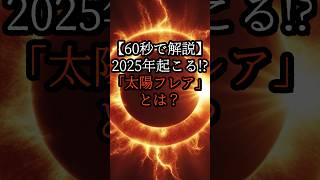 【60秒で解説】2025年に起こる！？「太陽フレア」とは？ザックリ知りたいへ