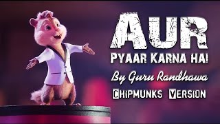 Aur Pyaar Karna Hai Chipmunk Version Full Video Song Guru Randhawa Neha kakkar Latest Punjabi Song