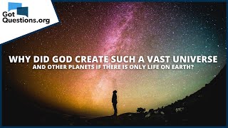 Why did God create such a vast universe and other planets if there is only life on Earth?