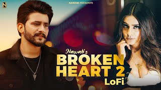 Broken Heart 2 LoFi  ||  Official Video  ||  NAWAB  || Punjabi Song 2023