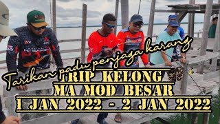 Tarikan Padu Penjaga Karang Kelong Ma-Mod  || Trip Kelong MaMod New Year 2022