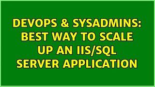 DevOps & SysAdmins: Best way to scale up an IIS/SQL Server application (3 Solutions!!)