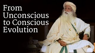 From Unconscious to Conscious Evolution | Sadhguru