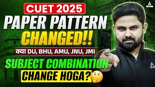 CUET 2025 Paper Pattern Changed !😱| क्या DU, BHU,AMU,JNU,JMI : Subject Combination Change Hoga ?