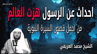 أقوي احداث عن الرسول هزت العالم - قصص السيرة النبوية - الشيخ محمد العريفي