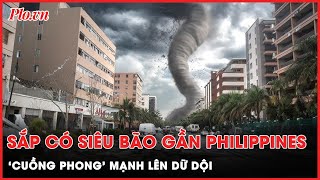 Cuồng phong ngoài khơi Philippines mạnh lên dữ dội, dự báo đạt cấp siêu bão | Thời sự quốc tế