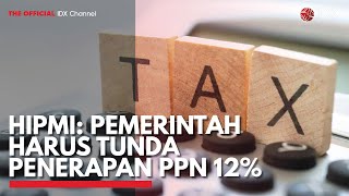 HIPMI: Pemerintah Harus Tunda Penerapan PPN 12% | IDX CHANNEL