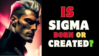 Is Sigma Male BORN or CREATED?