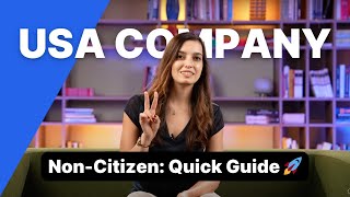 Starting a Company in the USA as a Non-Citizen: Quick Guide