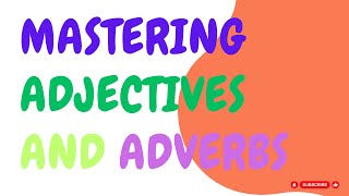 Mastering Adjectives and Adverbs: Unleash the Power of Descriptive Language