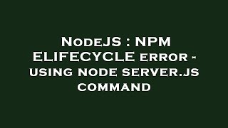 NodeJS : NPM ELIFECYCLE error - using node server.js command