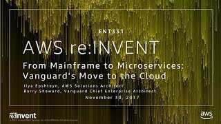 AWS re:Invent 2017: From Mainframe to Microservices: Vanguard’s Move to the Cloud (ENT331)