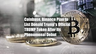 Coinbase, Binance Plan to List Donald Trump's Official TRUMP Token After Its Phenomenal Debut