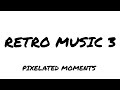 RETRO MUSIC 3 - PIXELATED MOMENTS