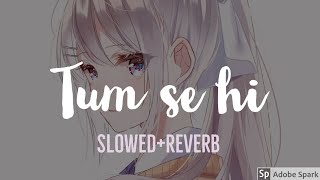 Tum Se Hi [Slowed + Reverb] - Jab we met | Mohit chauhan