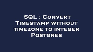 SQL : Convert Timestamp without timezone to integer Postgres