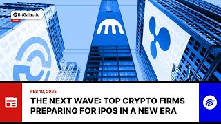 The Next Wave: Top Crypto Firms Preparing for IPOs in a New Era - BitGalactic News