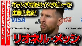 アルゼンチン代表メッシがオランダ戦後に語ったインタビューで主審に激怒！「あいつに俺はレッドカードを出したい！」両チーム計１５枚のイエローカードの荒れ試合の裏側とは！？【W杯・海外サッカー】