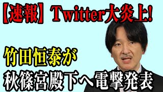 【速報】 Twitter大炎上！竹田恒泰が!秋篠宮殿下へ電撃発表