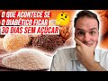 10 CONSEQUÊNCIAS e BENEFÍCIOS causados SE VOCÊ DIABÉTICO FICAR 30 DIAS SEM CONSUMIR AÇÚCAR.