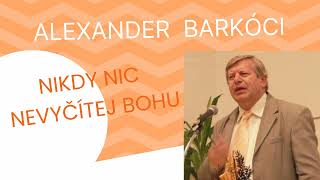 Nikdy nic nevyčítej Bohu - Alexander Barkóci