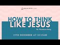 How To Think Like Jesus (19th December 2021)