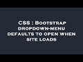 CSS : Bootstrap dropdown-menu defaults to open when site loads