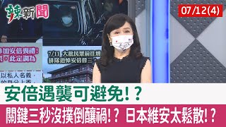 【辣新聞152 重點摘要】安倍遇襲可避免!? 關鍵三秒沒撲倒釀禍!? 日本維安太鬆散!? 2022.07.12(4)