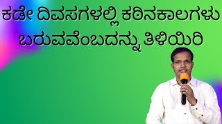 ಕಡೇ ದಿವಸಗಳಲ್ಲಿ ಕಠಿನಕಾಲಗಳು ಬರುವವೆಂಬದನ್ನು ತಿಳಿಯಿರಿ#Daily Message By Pastor Roshan Lobo