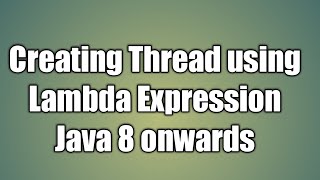 Creating Thread using Lambda Expression Java 8 onwards