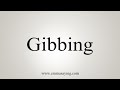 How To Say Gibbing