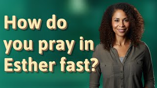 How do you pray in Esther fast?