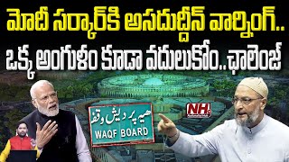 మోదీ సర్కార్ కి అసదుద్దీన్ వార్నింగ్..?  Parliament | Waqf Board | PM Modi | Asaduddin Owaisi | NHTV