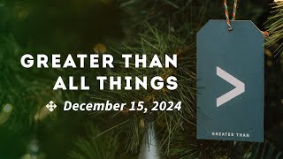 Greater Than All Things | Pastor Dan Davis (2024-12-15)