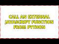 call an external javascript function from python (2 Solutions!!)