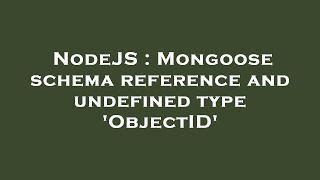 NodeJS : Mongoose schema reference and undefined type 'ObjectID'
