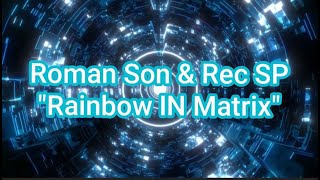 Roman Son \u0026 Rec S.P. Studio - Rainbow in Matrix / 2024