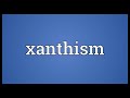 Xanthism Meaning