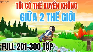 Tôi Có Thể Xuyên Không Giữa 2 Thế Giới | Tập 201-300 | Minh Lý Vietsub