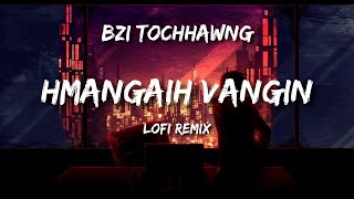 Bzi Tochhawng - HMANGAIH VANGIN (Lofi Remix)