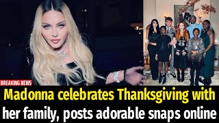 Madonna celebrates Thanksgiving with her family, posts adorable snaps online