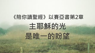 主耶穌的光，是唯一的盼望《以賽亞書2》｜陪你讀聖經2