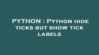 PYTHON : Python hide ticks but show tick labels