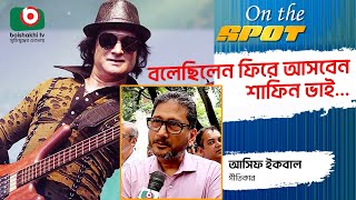 বলেছিলেন ফিরে আসবেন শাফিন ভাই  -  আসিফ ইকবাল | অন দ্যা স্পট